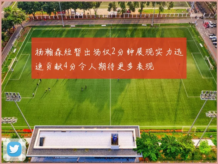 杨瀚森短暂出场仅2分钟展现实力迅速贡献4分令人期待更多表现